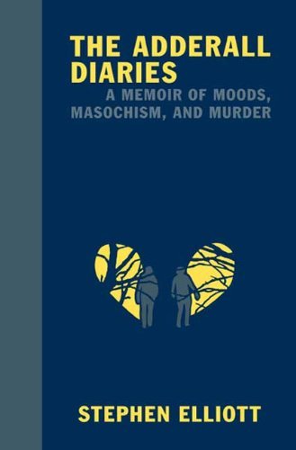 Stephen Elliott/The Adderall Diaries@A Memoir of Moods, Masochism, and Murder