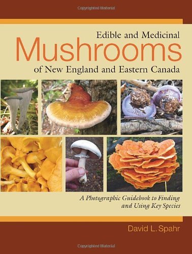 David L. Spahr Edible And Medicinal Mushrooms Of New England And A Photographic Guidebook To Finding And Using Key 