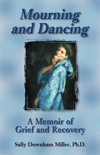 Sally Downham Miller/Mourning and Dancing@ A Memoir of Grief and Recovery