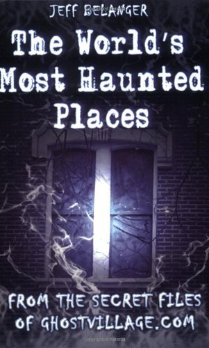 Jeff Belanger/World's Most Haunted Places,The@From The Secret Files Of Ghostvillage.Com