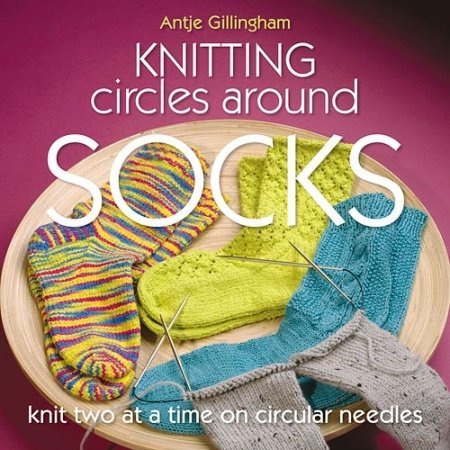 Antje Gillingham Knitting Circles Around Socks Knit Two At A Time On Circular Needles 