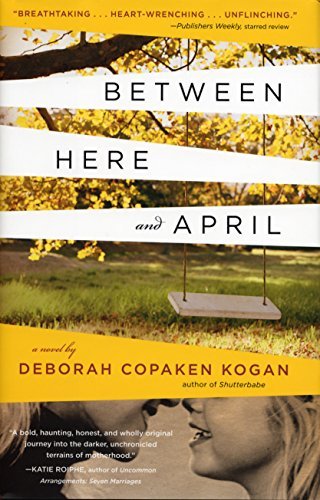Deborah Copaken Kogan/Between Here And April