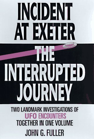 John G. Fuller Incident At Exeter The Interrupted Journey Two Landmark Investigations Of Ufo Encounters 