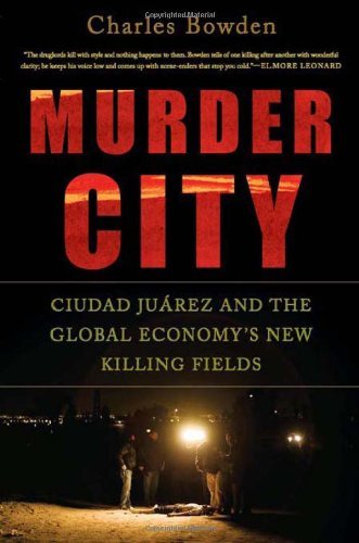 Charles Bowden Murder City Ciudad Juarez And The Global Economy's New Killin 