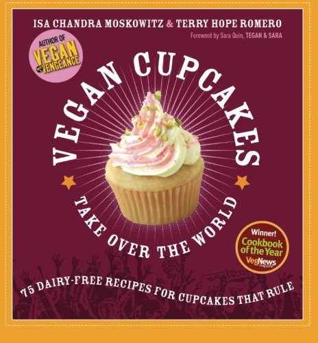 Isa Chandra Moskowitz/Vegan Cupcakes Take Over the World@ 75 Dairy-Free Recipes for Cupcakes That Rule