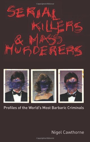 Nigel Cawthorne/Serial Killers And Mass Murderers@Profiles Of The World's Most Barbaric Criminals