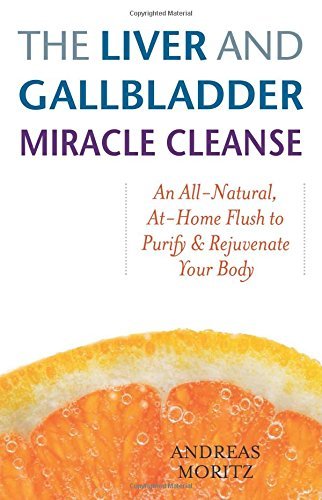 Andreas Moritz/The Liver and Gallbladder Miracle Cleanse@An All-Natural, At-Home Flush to Purify and Rejuv