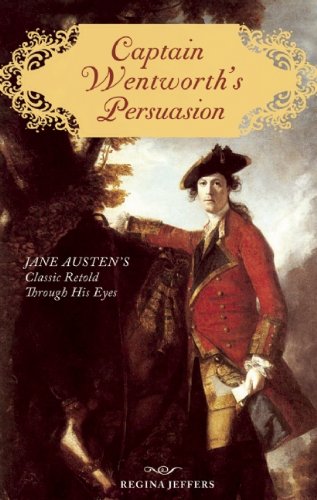 Regina Jeffers Captain Wentworth's Persuasion Jane Austen's Classic Retold Through His Eyes 