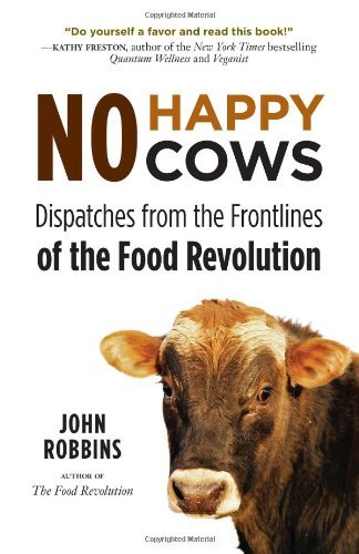 John Robbins/No Happy Cows@ Dispatches from the Frontlines of the Food Revolu