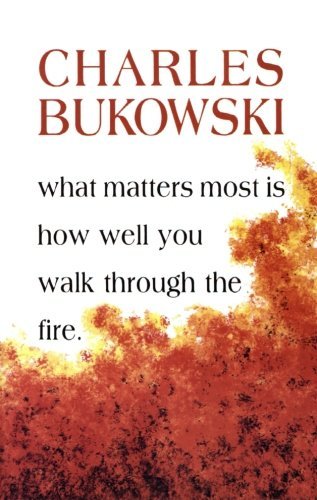 Charles Bukowski/What Matters Most Is How Well You Walk Through the