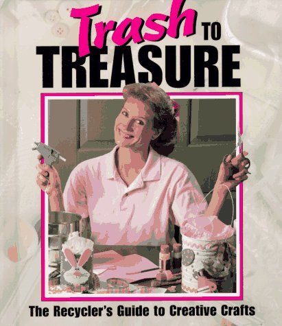 Anne Van Wagner Childs Inc. Leisure Arts/Trash To Treasure: The Recycler's Guide To Creativ