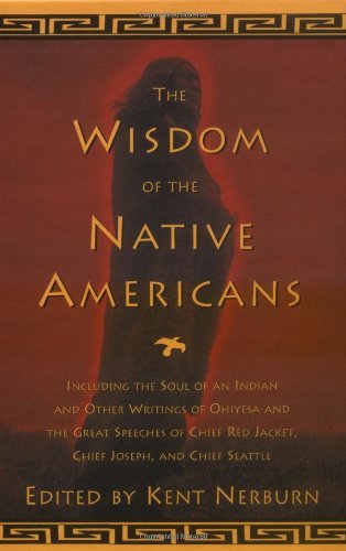 Kent Nerburn/The Wisdom of the Native Americans@Including the Soul of an Indian and Other Writing