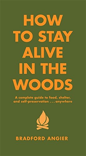 Bradford Angier/How to Stay Alive in the Woods@A Complete Guide to Food, Shelter and Self-Preservation Anywhere@Revised