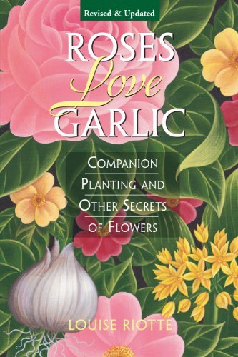Louise Riotte/Roses Love Garlic@ Companion Planting and Other Secrets of Flowers@Revised
