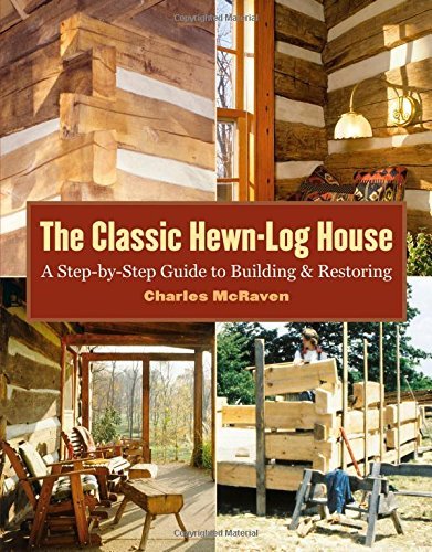 Charles Mcraven The Classic Hewn Log House A Step By Step Guide To Building And Restoring 