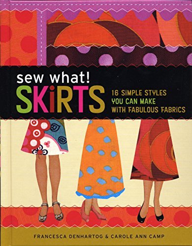 Francesca Denhartog/Sew What! Skirts@ 16 Simple Styles You Can Make with Fabulous Fabri