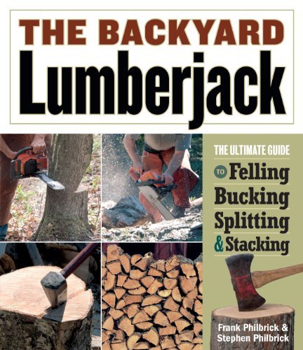 Frank Philbrick The Backyard Lumberjack The Ultimate Guide To Felling Bucking Splitting 