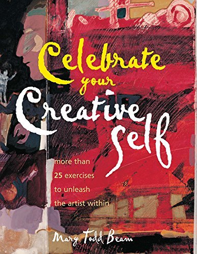 Mary Todd Beam/Celebrate Your Creative Self@ More Than 25 Exercises to Unleash the Artist With
