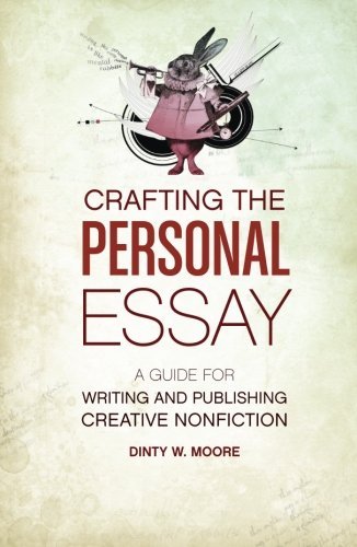 Dinty W. Moore Crafting The Personal Essay A Guide For Writing And Publishing Creative Non F 