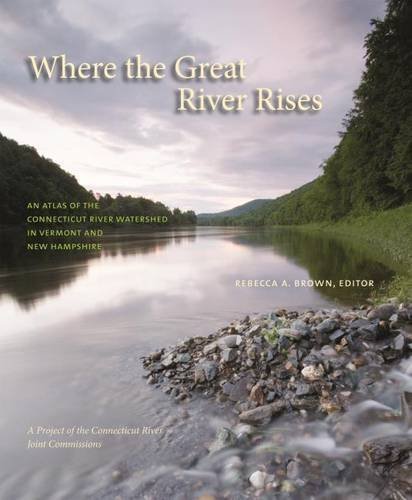 Rebecca A. Brown Where The Great River Rises An Atlas Of The Upper Connecticut River Watershed 