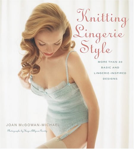 Joan McGowen-Michael/Knitting Lingerie Style@ More Than 30 Basic and Lingerie-Inspired Designs