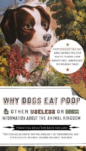 Gould,Francesca/ Haviland,David/Why Dogs Eat Poop & Other Useless or Gross Informa