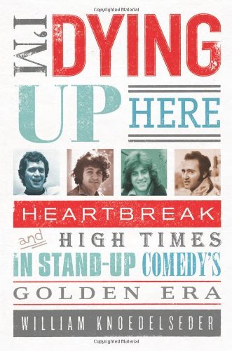 William Knoedelseder/I'M Dying Up Here@Heartbreak And High Times In Stand-Up Comedy's Go