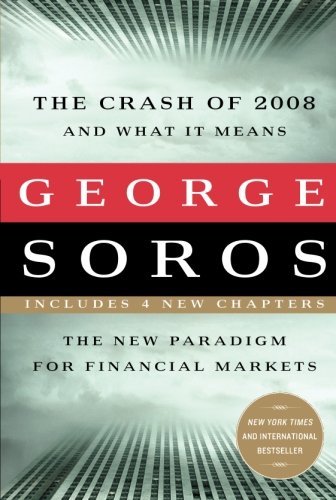 George Soros Crash Of 2008 And What It Means The New Paradigm For Financial Markets 