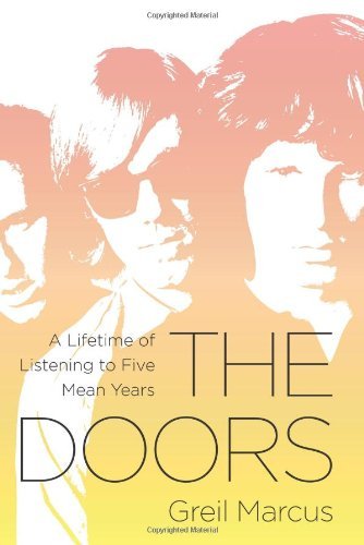 Greil Marcus/The Doors@A Lifetime of Listening to Five Mean Years