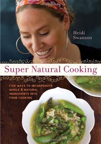 Heidi Swanson/Super Natural Cooking@ Five Delicious Ways to Incorporate Whole and Natu