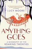 Lucy Moore Anything Goes A Biography Of The Roaring Twenties 