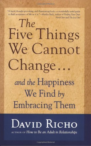 David Richo/The Five Things We Cannot Change@ And the Happiness We Find by Embracing Them