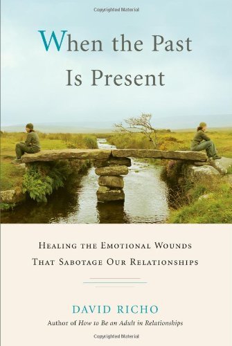 David Richo/When The Past Is Present@Healing The Emotional Wounds That Sabotage Our Re