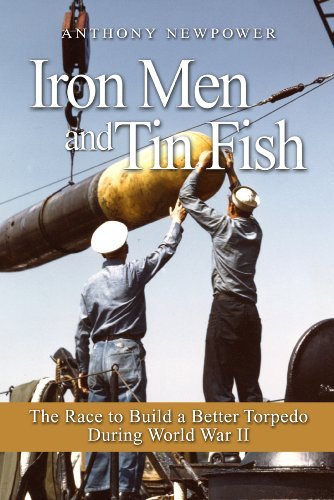 Anthony Newpower Iron Men And Tin Fish The Race To Build A Better Torpedo During World W 
