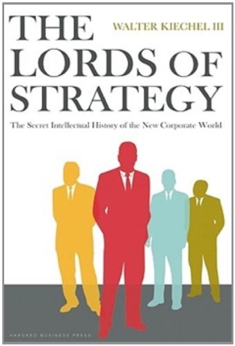 Walter Kiechel/The Lords of Strategy@ The Secret Intellectual History of the New Corpor