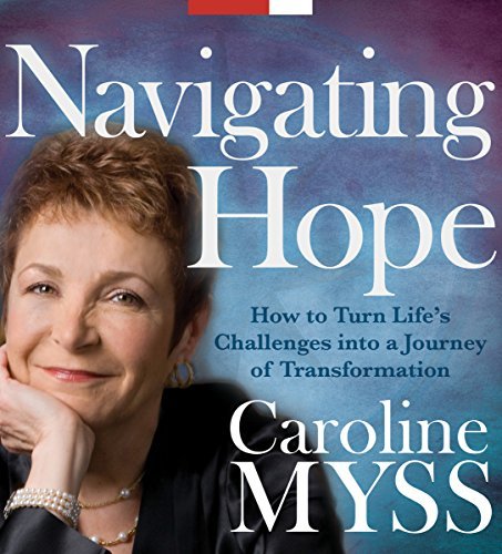 Caroline Myss Navigating Hope How To Turn Life's Challenges Into A Journey Of T 