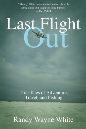 Randy Wayne White/Last Flight Out@ True Tales of Adventure, Travel, and Fishing