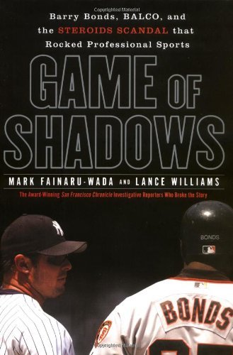 MARK FAINARU-WADA LANCE WILLIAMS/GAME OF SHADOWS: BARRY BONDS, BALCO, AND THE STERO