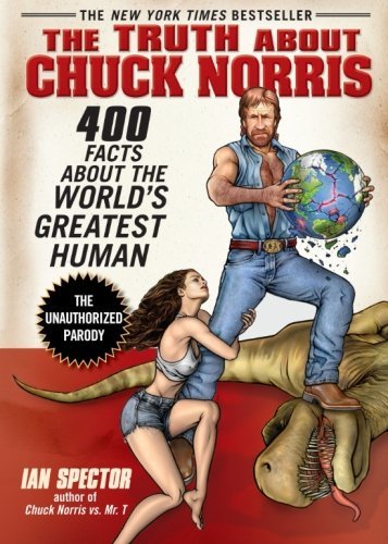 Ian Spector/The Truth about Chuck Norris@ 400 Facts about the World's Greatest Human