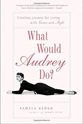Pamela Keogh/What Would Audrey Do?@ Timeless Lessons for Living with Grace and Style