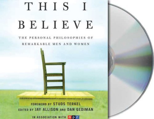 Jay Allison/This I Believe@ The Personal Philosophies of Remarkable Men and W