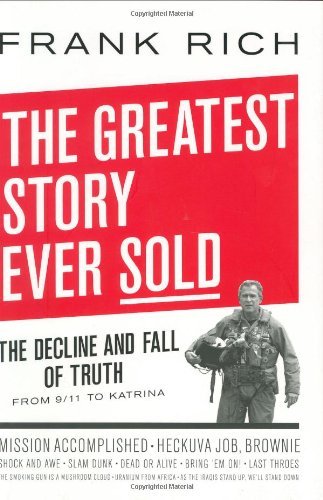 Frank Rich/Greatest Story Ever Sold,The@The Decline And Fall Of Truth From 9/11 To Katrin