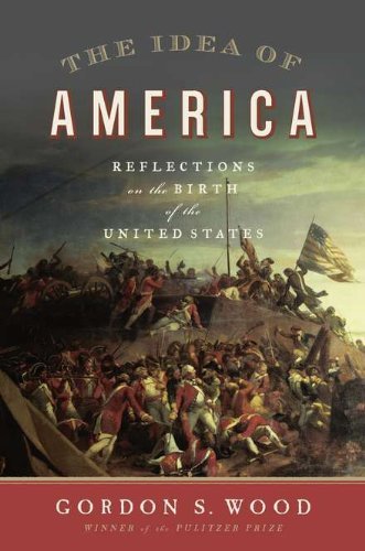 Gordon S. Wood/The Idea of America@ Reflections on the Birth of the United States