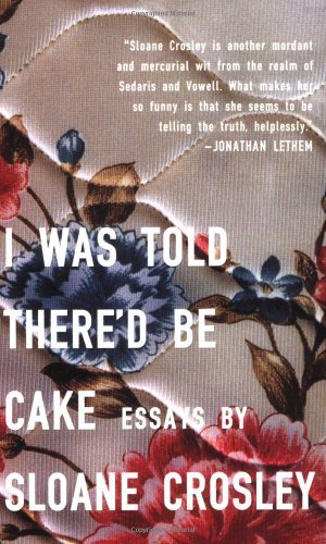 Sloane Crosley/I Was Told There'd Be Cake