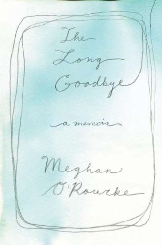 Meghan O'Rourke/The Long Goodbye@ A Memoir