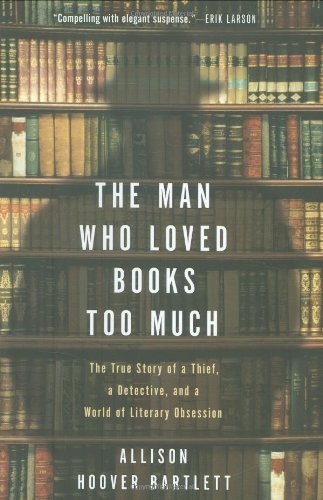 Allison Hoover Bartlett/Man Who Loved Books Too Much,The@The True Story Of A Thief,A Detective,And A Wor