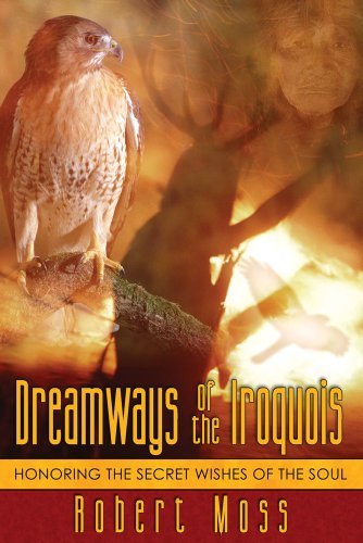 Robert Moss/Dreamways of the Iroquois@ Honoring the Secret Wishes of the Soul@Original