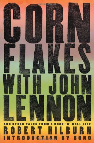 Robert Hilburn/Corn Flakes With John Lennon@And Other Tales From A Rock 'N' Roll Life