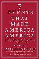 Larry Schweikart Seven Events That Made America America And Proved That The Founding Fathers Were Right A 