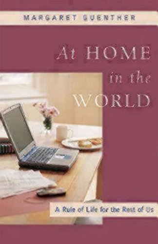 Margaret Guenther/At Home in the World@ A Rule of Life for the Rest of Us